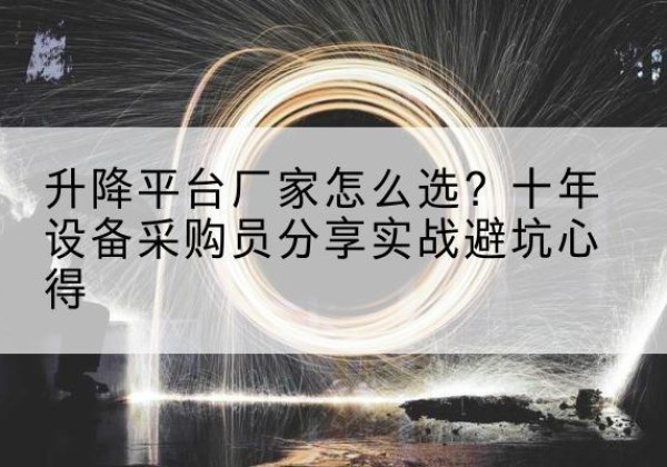 西秀升降平台厂家-怎么选？十年设备采购员分享实战避坑心得